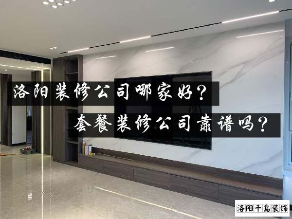 洛陽裝修公司哪家好？套餐裝修公司靠譜嗎？